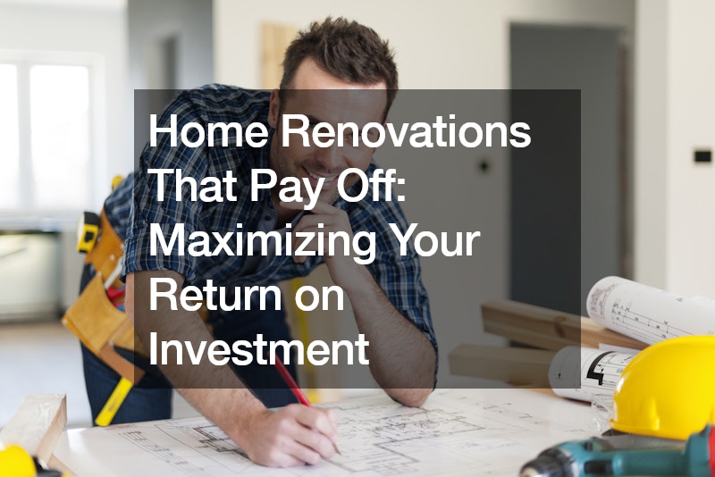 9 Home Renovations That Pay Off: Maximizing Your Return on Investment